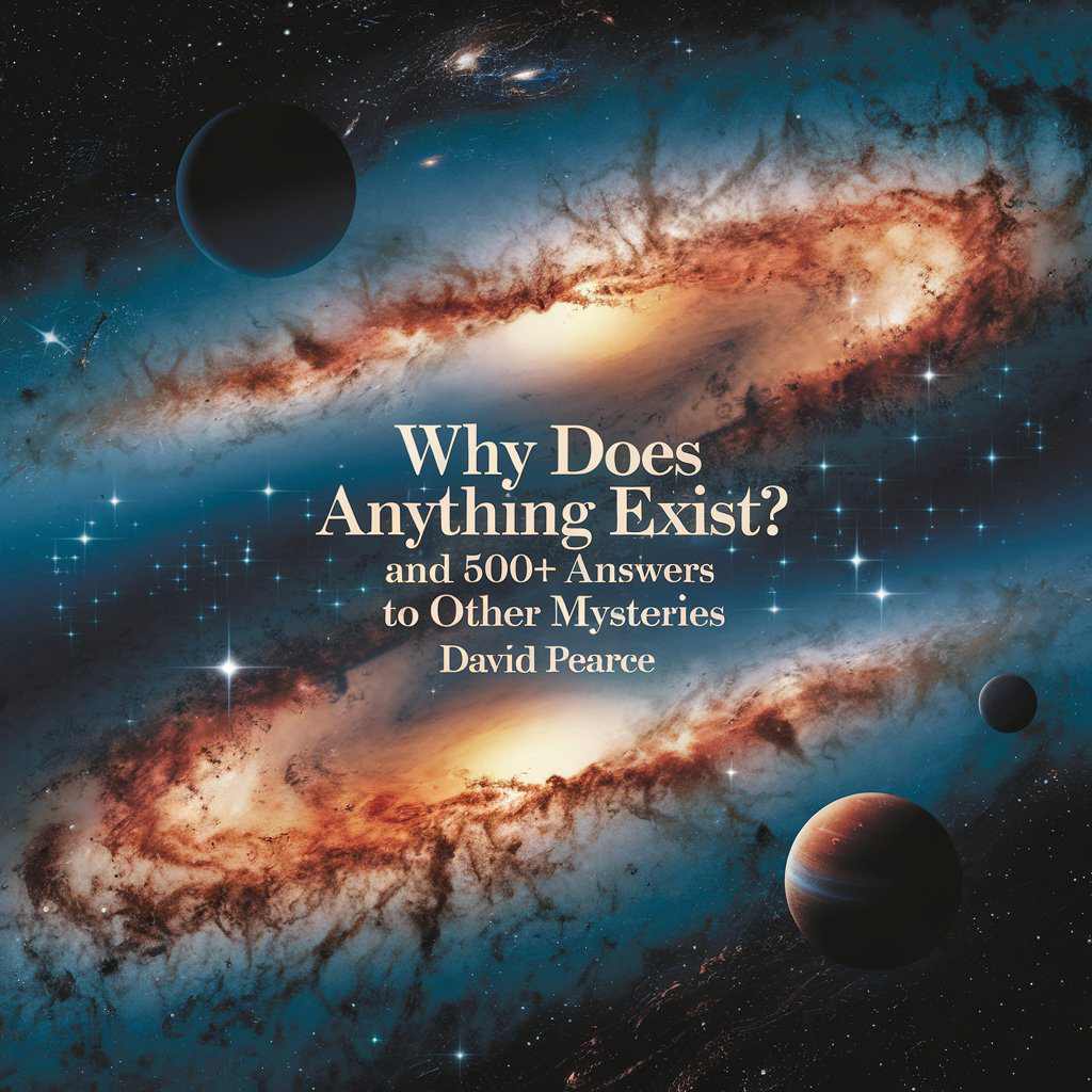 Why Does Anything Exist? by David Pearce